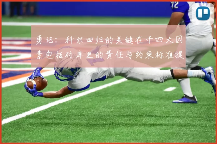 勇记：科尔回归的关键在于四大因素包括对库里的责任与约束标准提升