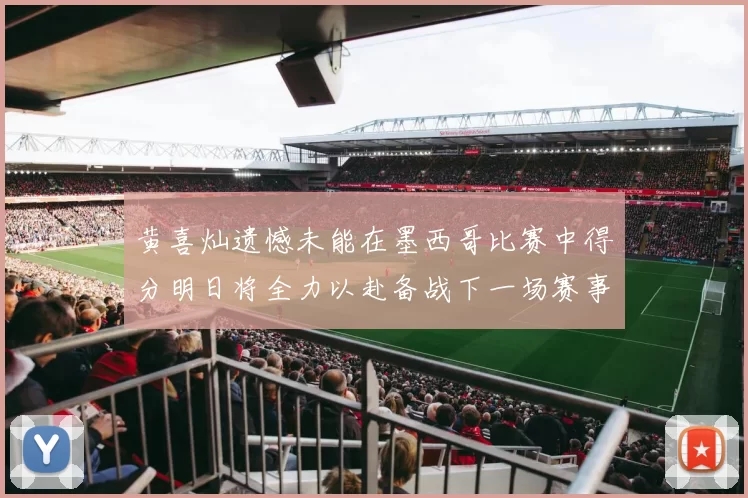 黄喜灿遗憾未能在墨西哥比赛中得分明日将全力以赴备战下一场赛事