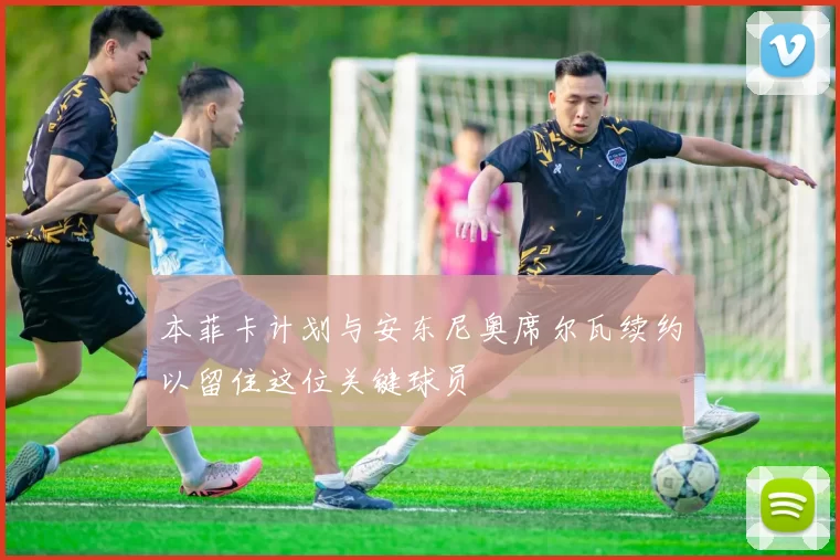 本菲卡计划与安东尼奥席尔瓦续约以留住这位关键球员