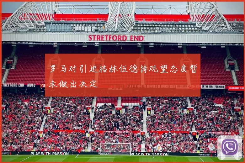 罗马对引进格林伍德持观望态度暂未做出决定